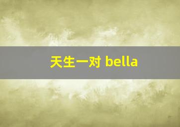 天生一对 bella